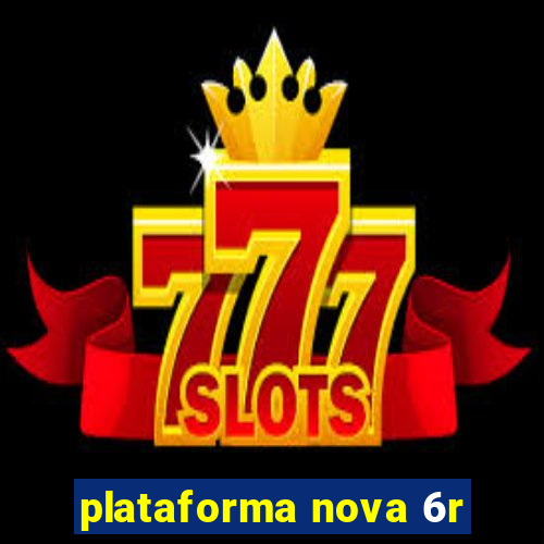 plataforma nova 6r